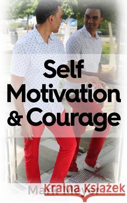 Self-Motivation & Courage Mark Meyer 9781977789426