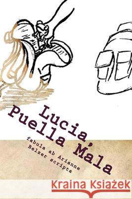 Lucia, Puella Mala Arianne Belzer Sam a. Palacios 9781977790446 Createspace Independent Publishing Platform