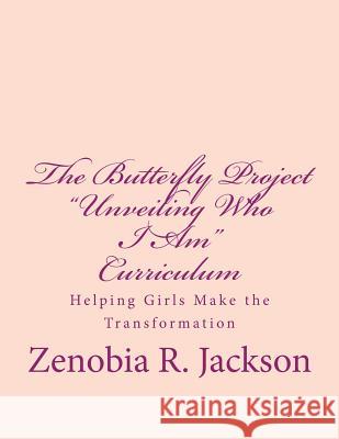 The Butterfly Project Curriculum: Helping Girls Make the Transformation Zenobia R. Jackson 9781977792143 Createspace Independent Publishing Platform