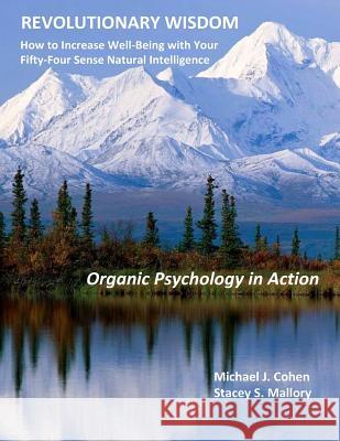 Revolutionary Wisdom: Organic Psychology in Action Michael J. Cohen Stacey S. Mallory 9781977797216 Createspace Independent Publishing Platform