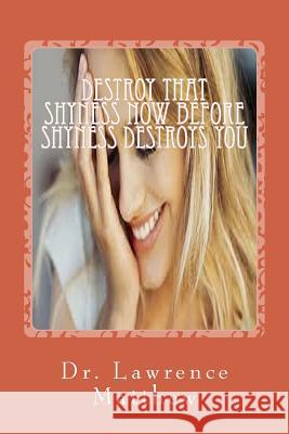 Destroy That Shyness Now Before Shyness Destroys You Dr Lawrence Matthew 9781977800572
