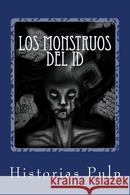 Los Monstruos Del Id: Primer recopilatorio de Historias Pulp Pulp, Historias 9781977802552 Createspace Independent Publishing Platform