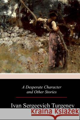 A Desperate Character and Other Stories Ivan Sergeevich Turgenev Constance Garnett 9781977804655 Createspace Independent Publishing Platform