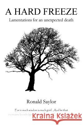 A Hard Freeze: Lamentations for an Unexpected Death Ronald Saylor 9781977804808