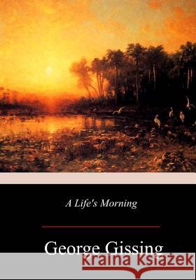 A Life's Morning George Gissing 9781977804877 Createspace Independent Publishing Platform