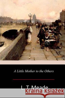 A Little Mother to the Others L. T. Meade 9781977805065 Createspace Independent Publishing Platform