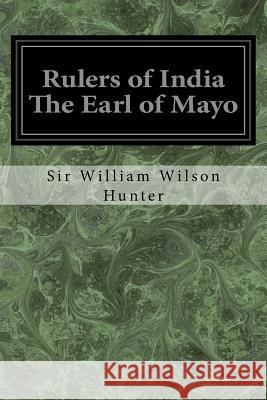 Rulers of India The Earl of Mayo Wilson Hunter, Sir William 9781977806406