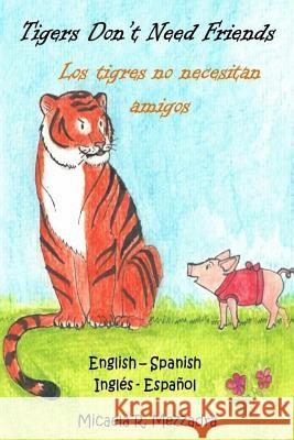 Tigers Don't Need Friends - Los Tigres No Necesitan Amigos: English - Spanish (Ingles Espanol) Micaela Rocio Mezzadra 9781977806628 Createspace Independent Publishing Platform