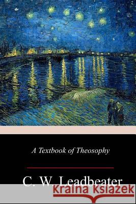 A Textbook of Theosophy C. W. Leadbeater 9781977807366 Createspace Independent Publishing Platform