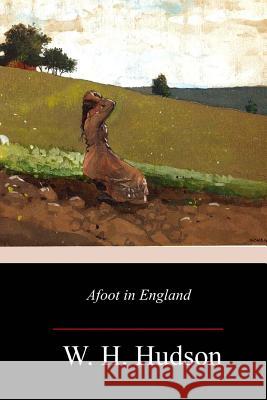 Afoot in England W. H. Hudson 9781977807618 Createspace Independent Publishing Platform