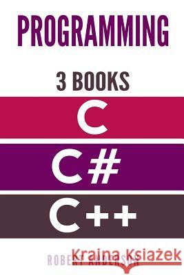 Programming in C/C#/C++: 3 Manuscripts - The most comprehensive tutorial about C, C#, C++ from basics to advanced Anderson, Robert 9781977808790 Createspace Independent Publishing Platform