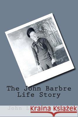 The John Barbre Life Story John Lewis Barbre Naomi Barbre Van Louis Barbre 9781977811059