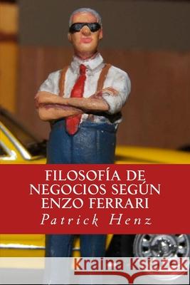 Filosofia de Negocios segun Enzo Ferrari: Del Automovilismo a los Negocios Patrick Henz 9781977811288 Createspace Independent Publishing Platform