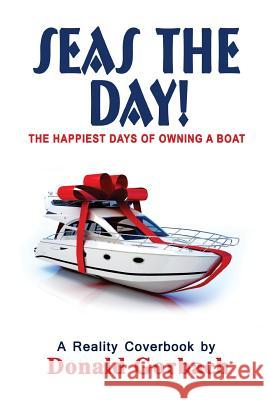 Seas The Day!: My Happiest Days of Owning A Boat Gorbach, Donald 9781977813732