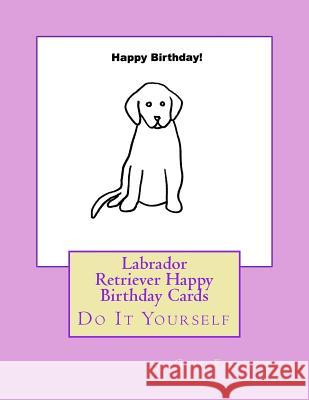 Labrador Retriever Happy Birthday Cards: Do It Yourself Gail Forsyth 9781977813954