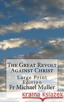 The Great Revolt Against Christ: Large Print Edition Fr Michael Mulle 9781977814685 Createspace Independent Publishing Platform