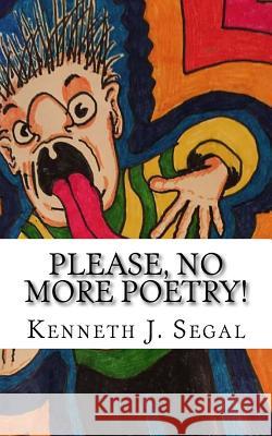 Please, No More Poetry!: Adventures in Rhyme. Kenneth J. Segal 9781977816528 Createspace Independent Publishing Platform