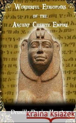 Wonderful Ethiopians of the Ancient Cushite Empire Drusilla Dunjee Houston 9781977817020 Createspace Independent Publishing Platform