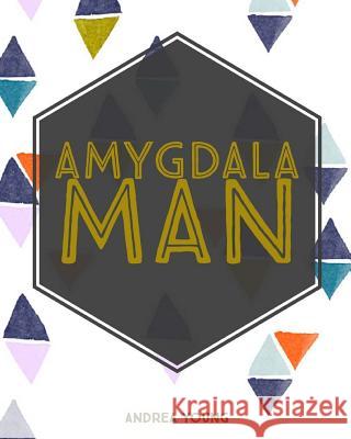 Amygdala Man Andrea Young 9781977819260 Createspace Independent Publishing Platform