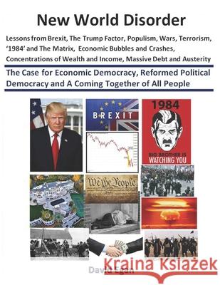 New World Disorder: Lessons from Brexit, The Trump Factor, Populism, Wars, Terrorism, '1984' and The Matrix, Economic Bubbles and Crashes. Egan, David 9781977819338 Createspace Independent Publishing Platform