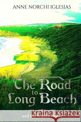 The Road to Long Beach and the Witch's House Anne Norchi Iglesias 9781977820044 Createspace Independent Publishing Platform