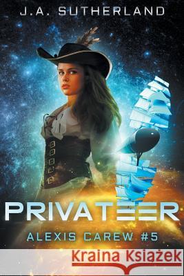 Privateer: Alexis Carew #5 J. a. Sutherland 9781977820914 Createspace Independent Publishing Platform