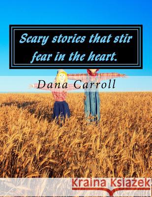 Scary stories that stir fear in the heart. Carroll, Dana M. 9781977821140 Createspace Independent Publishing Platform