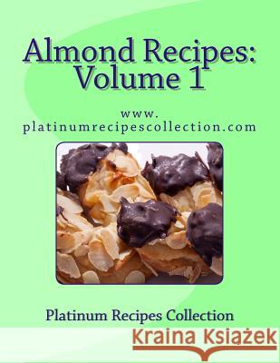 Almond Recipes: www.platinumrecipescollection.com Collection, Platinum Recipes 9781977821232 Createspace Independent Publishing Platform