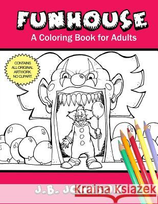 Funhouse: A Coloring Book for Adults J. B. Johnson 9781977822628 Createspace Independent Publishing Platform