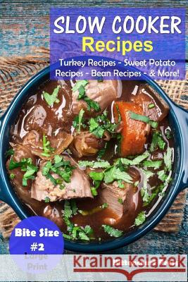 Slow Cooker Recipes - Bite Size #2: Turkey Recipes - Sweet Potato Recipes - Bean Recipes & More! Bittencourt Press 9781977822703 Createspace Independent Publishing Platform