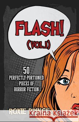 FLASH! (Vol. I): 50 perfectly-portioned pieces of horror fiction Prince, Roxie 9781977825001