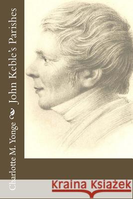 John Keble's Parishes Charlotte M. Yonge 9781977826732 Createspace Independent Publishing Platform