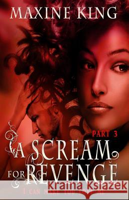 A Scream for Revenge Part 3: I can make you love me King, Maxine 9781977829016 Createspace Independent Publishing Platform