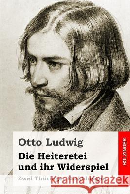 Die Heiteretei und ihr Widerspiel: Zwei Thüringer Erzählungen Ludwig, Otto 9781977829580 Createspace Independent Publishing Platform