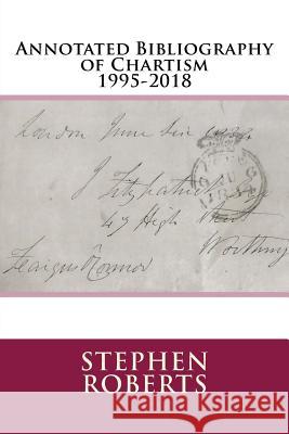 Annotated Bibliography of Chartism 1995-2018 Stephen Roberts 9781977830227