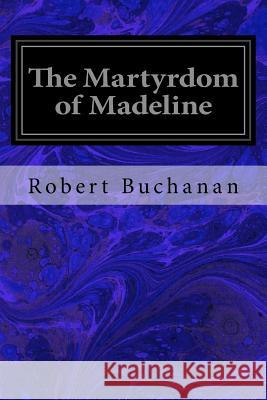 The Martyrdom of Madeline Robert Buchanan 9781977837240 Createspace Independent Publishing Platform