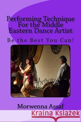 Performance Technique for Middle Eastern Dancers: Being the Best You Can! Morwenna Assaf 9781977841094 Createspace Independent Publishing Platform