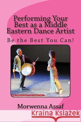 Performing Your Best as a Middle Eastern Dance Artist: Be the Best You Can Morwenna Assaf 9781977841827 Createspace Independent Publishing Platform