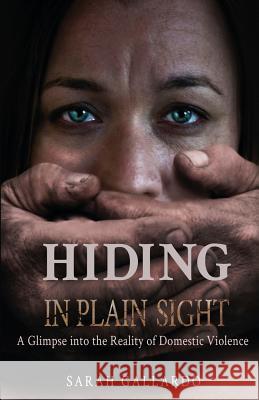 Hiding in Plain Sight: A Glimpse Into the Reality of Domestic Violence Sarah Gallardo Heather Habelka Christine Petit 9781977845528