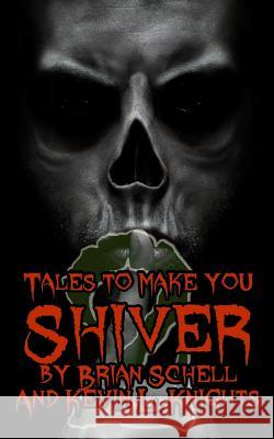 Tales to Make You Shiver Volume 2 Kevin L Knights, Brian Schell 9781977847690 Createspace Independent Publishing Platform