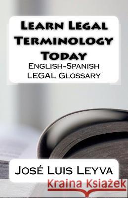 Learn Legal Terminology Today: English-Spanish LEGAL Glossary Leyva, Jose Luis 9781977847867 Createspace Independent Publishing Platform