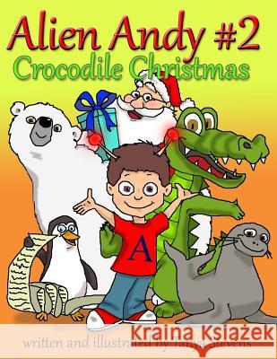Alien Andy #2: Crocodile Christmas Tanya Stevens 9781977848291 Createspace Independent Publishing Platform