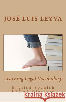 Learning Legal Vocabulary: English-Spanish LEGAL Glossary Leyva, Jose Luis 9781977849281 Createspace Independent Publishing Platform