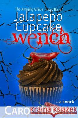 Jalapeno Cupcake Wench (The Amazing Gracie Trilogy, Book 1) Kilgore, Carol 9781977849670 Createspace Independent Publishing Platform