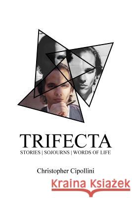 Trifecta: Stories. Sojourns. Words of Life. Christopher Cipollini 9781977850577 Createspace Independent Publishing Platform