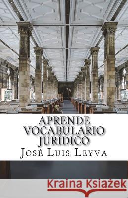 Aprende Vocabulario Jurídico: English-Spanish LEGAL Glossary Leyva, Jose Luis 9781977850904 Createspace Independent Publishing Platform