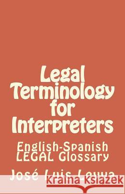 Legal Terminology for Interpreters: English-Spanish LEGAL Glossary Leyva, Jose Luis 9781977852304 Createspace Independent Publishing Platform