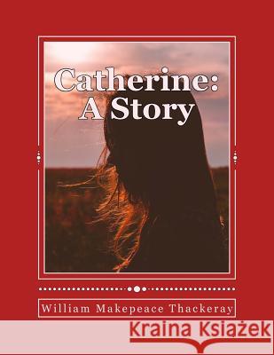 Catherine: A Story William Makepeace Thackeray 9781977852335