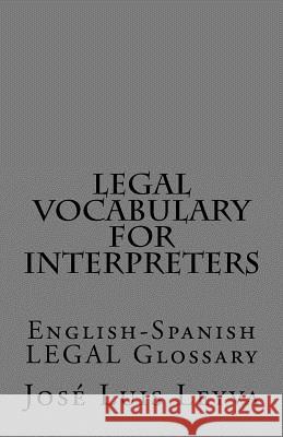 Legal Vocabulary for Interpreters: English-Spanish LEGAL Glossary Leyva, Jose Luis 9781977853820 Createspace Independent Publishing Platform