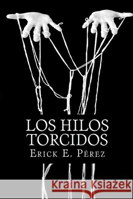 Los hilos torcidos Perez, Erick E. 9781977854490 Createspace Independent Publishing Platform